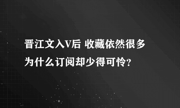 晋江文入V后 收藏依然很多 为什么订阅却少得可怜？