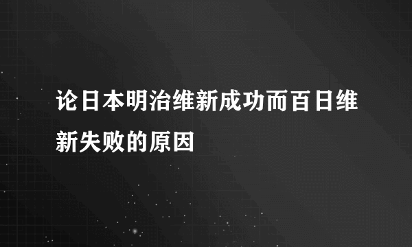 论日本明治维新成功而百日维新失败的原因