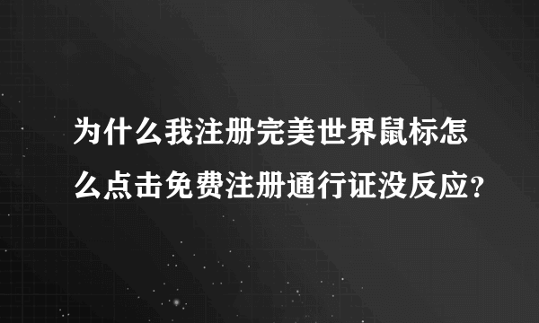 为什么我注册完美世界鼠标怎么点击免费注册通行证没反应？