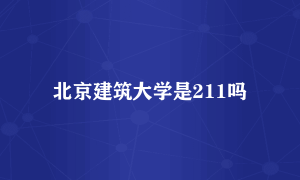 北京建筑大学是211吗