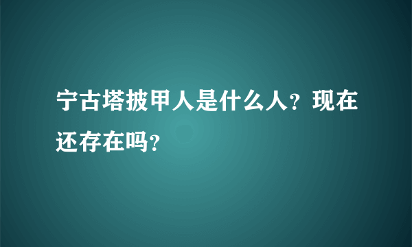 宁古塔披甲人是什么人？现在还存在吗？