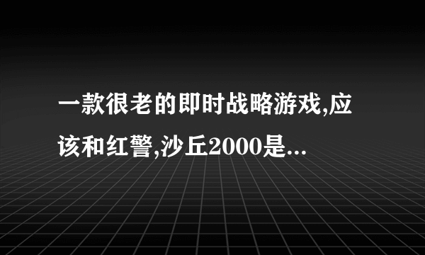 一款很老的即时战略游戏,应该和红警,沙丘2000是同一个时代的.游戏大概会分两个阵