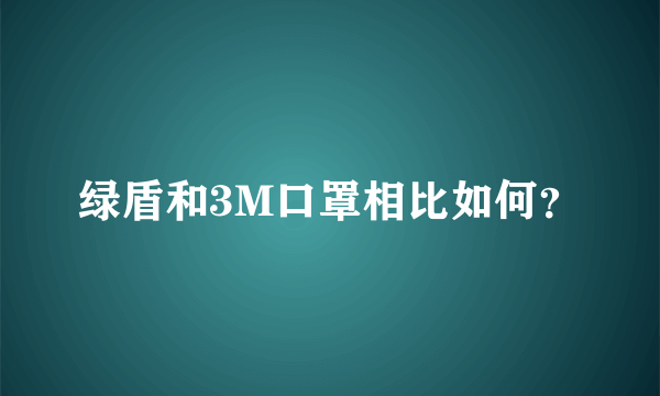 绿盾和3M口罩相比如何？