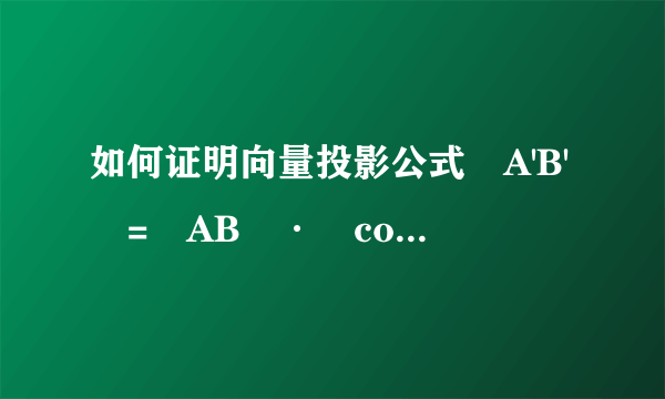 如何证明向量投影公式∣A'B'∣=∣AB∣·∣cos〈a,e〉∣=∣a·e∣