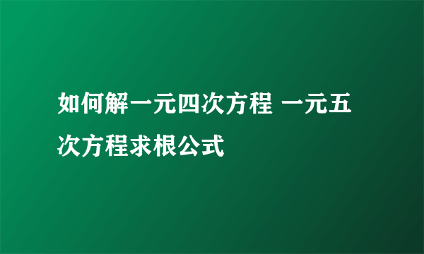 如何解一元四次方程 一元五次方程求根公式