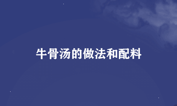 牛骨汤的做法和配料