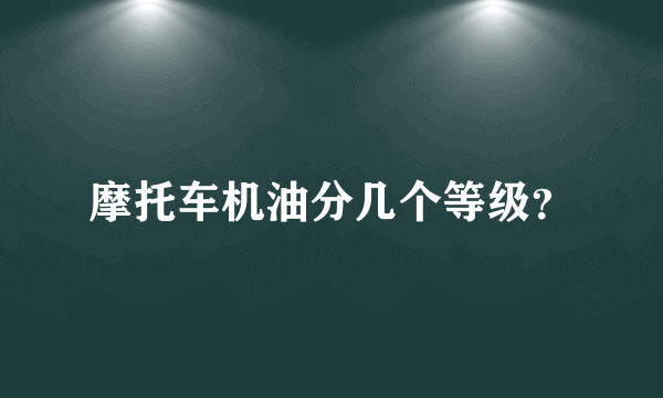 摩托车机油分几个等级？