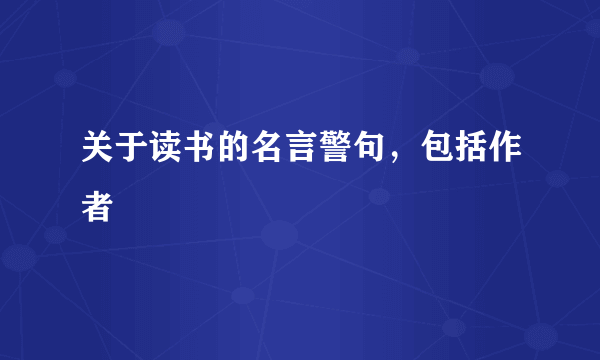 关于读书的名言警句，包括作者