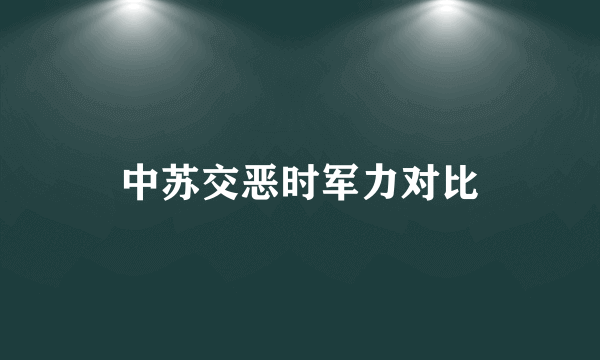 中苏交恶时军力对比