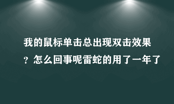 我的鼠标单击总出现双击效果？怎么回事呢雷蛇的用了一年了