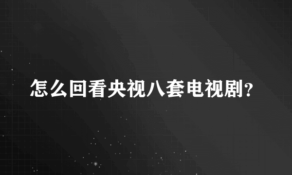 怎么回看央视八套电视剧？