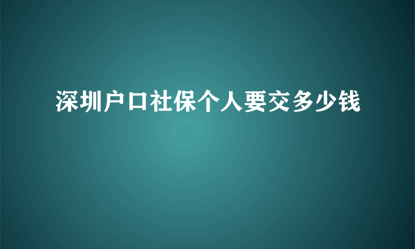 深圳户口社保个人要交多少钱