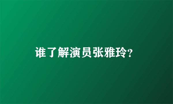 谁了解演员张雅玲？