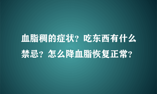 血脂稠的症状？吃东西有什么禁忌？怎么降血脂恢复正常？