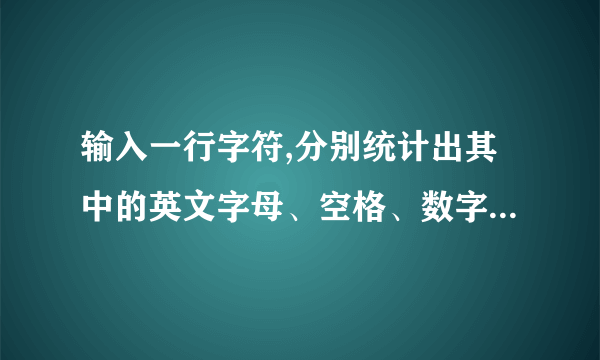 输入一行字符,分别统计出其中的英文字母、空格、数字和其他字符的个数