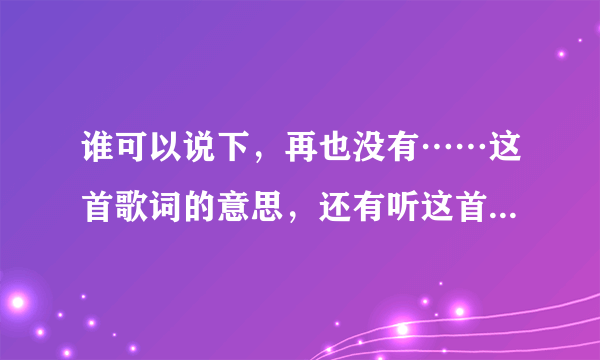 谁可以说下，再也没有……这首歌词的意思，还有听这首歌的感觉为了什么。