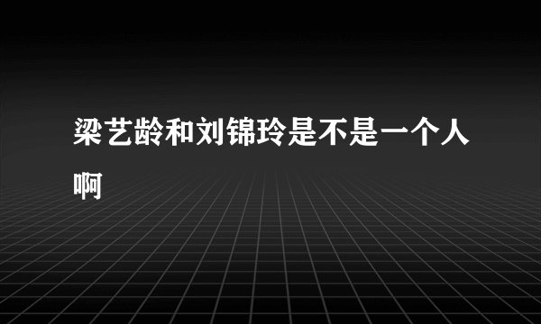 梁艺龄和刘锦玲是不是一个人啊