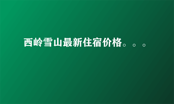 西岭雪山最新住宿价格。。。