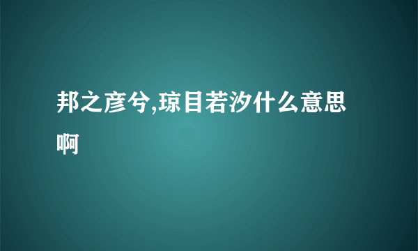 邦之彦兮,琼目若汐什么意思啊