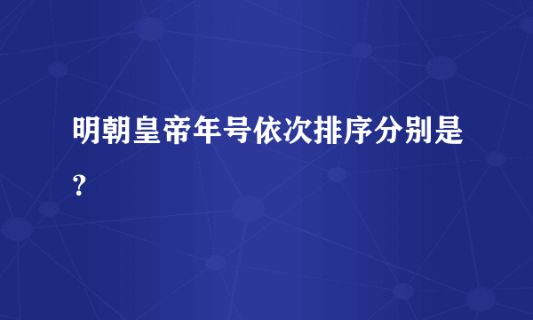 明朝皇帝年号依次排序分别是？