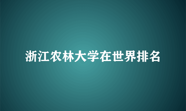 浙江农林大学在世界排名