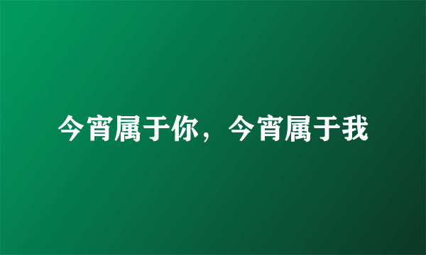 今宵属于你，今宵属于我