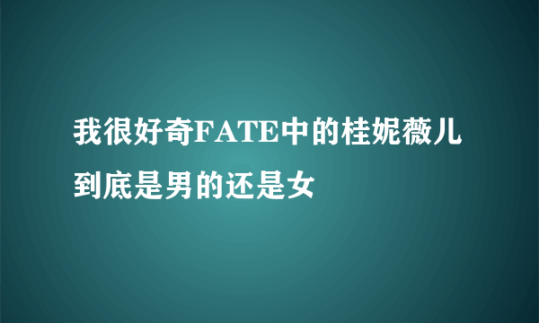 我很好奇FATE中的桂妮薇儿到底是男的还是女