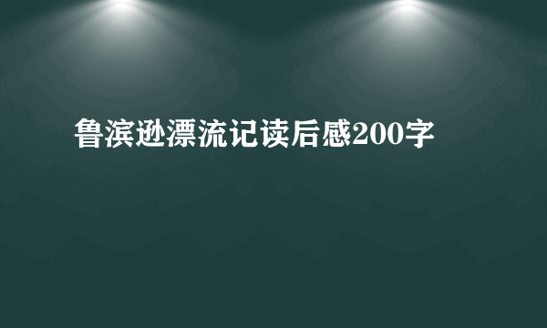 鲁滨逊漂流记读后感200字