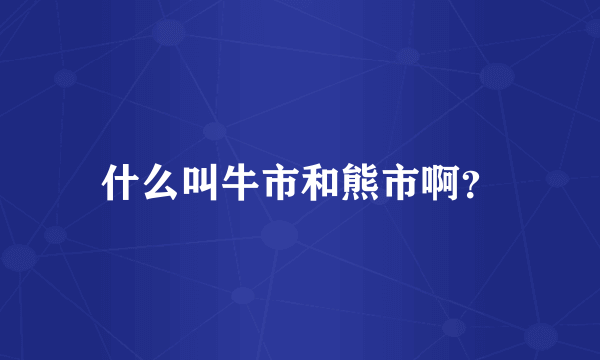 什么叫牛市和熊市啊？