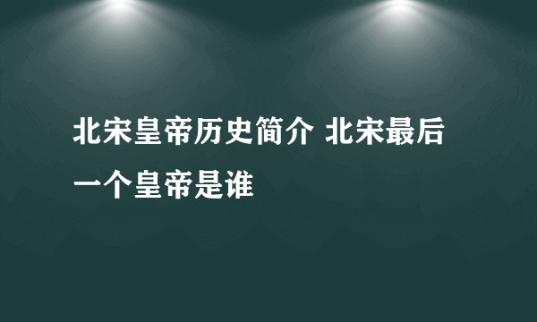 北宋皇帝历史简介 北宋最后一个皇帝是谁