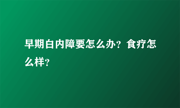 早期白内障要怎么办？食疗怎么样？