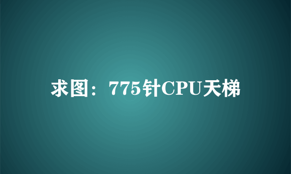 求图：775针CPU天梯