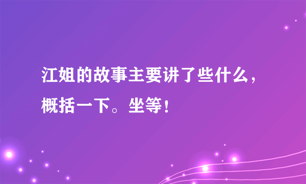 江姐的故事主要讲了些什么，概括一下。坐等！