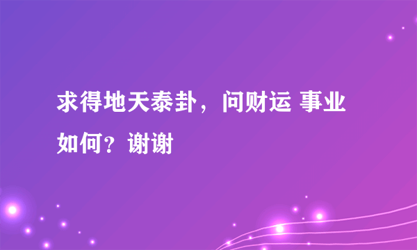 求得地天泰卦，问财运 事业如何？谢谢