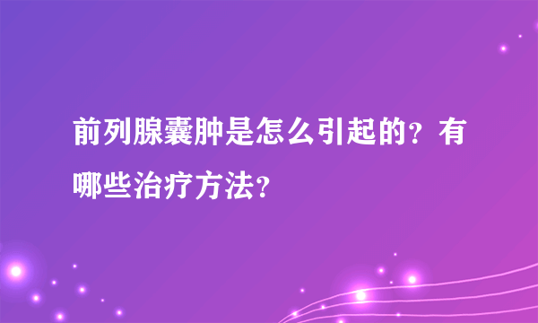 前列腺囊肿是怎么引起的？有哪些治疗方法？