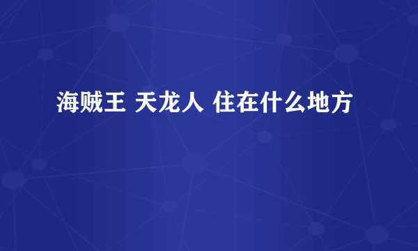 海贼王 天龙人 住在什么地方