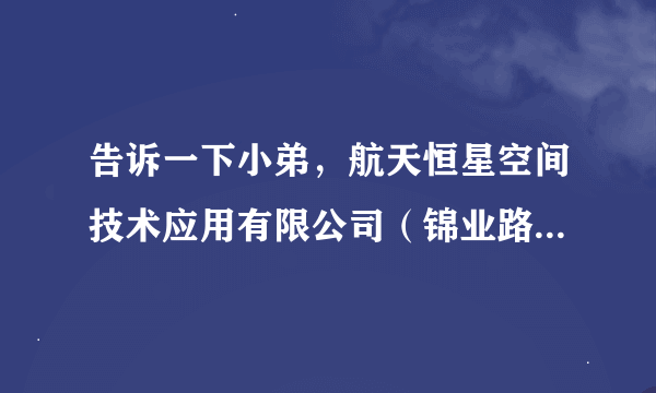 告诉一下小弟，航天恒星空间技术应用有限公司（锦业路那个），那个单位待遇怎么样啊？