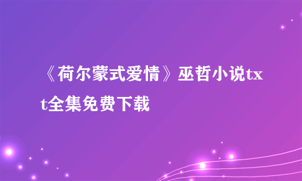 《荷尔蒙式爱情》巫哲小说txt全集免费下载