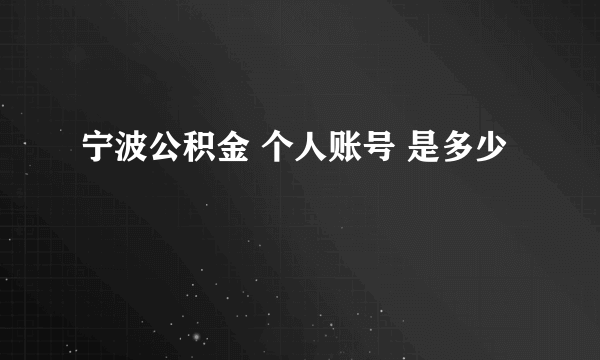 宁波公积金 个人账号 是多少