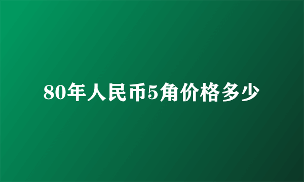 80年人民币5角价格多少