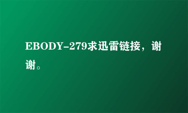 EBODY-279求迅雷链接，谢谢。