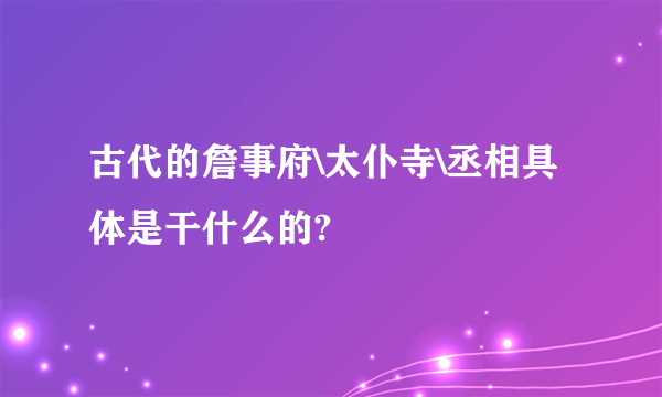 古代的詹事府\太仆寺\丞相具体是干什么的?