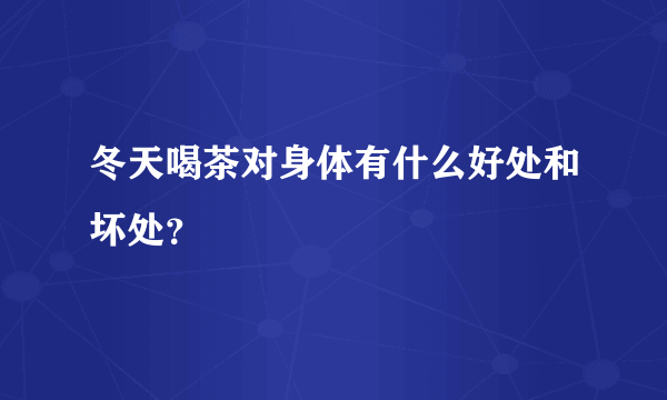 冬天喝茶对身体有什么好处和坏处？