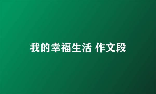 我的幸福生活 作文段