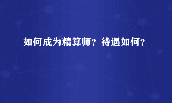 如何成为精算师？待遇如何？