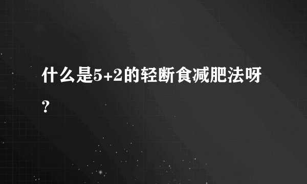 什么是5+2的轻断食减肥法呀？