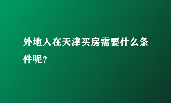 外地人在天津买房需要什么条件呢？