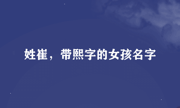 姓崔，带熙字的女孩名字