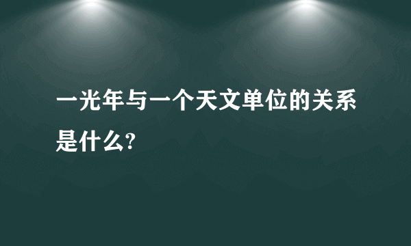 一光年与一个天文单位的关系是什么?