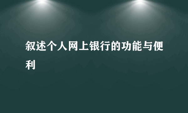 叙述个人网上银行的功能与便利